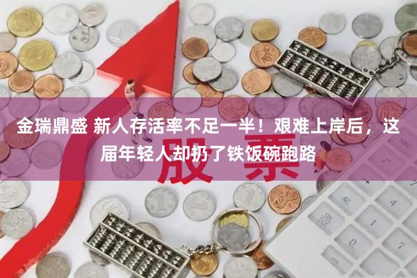 金瑞鼎盛 新人存活率不足一半！艰难上岸后，这届年轻人却扔了铁饭碗跑路