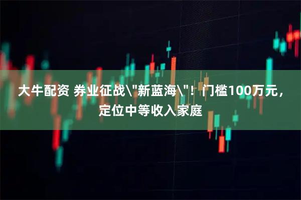 大牛配资 券业征战
