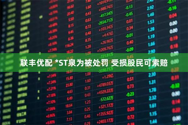 联丰优配 *ST泉为被处罚 受损股民可索赔